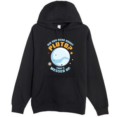 Did You Hear About Pluto ThatS Messed Up Premium Pullover Hoodie