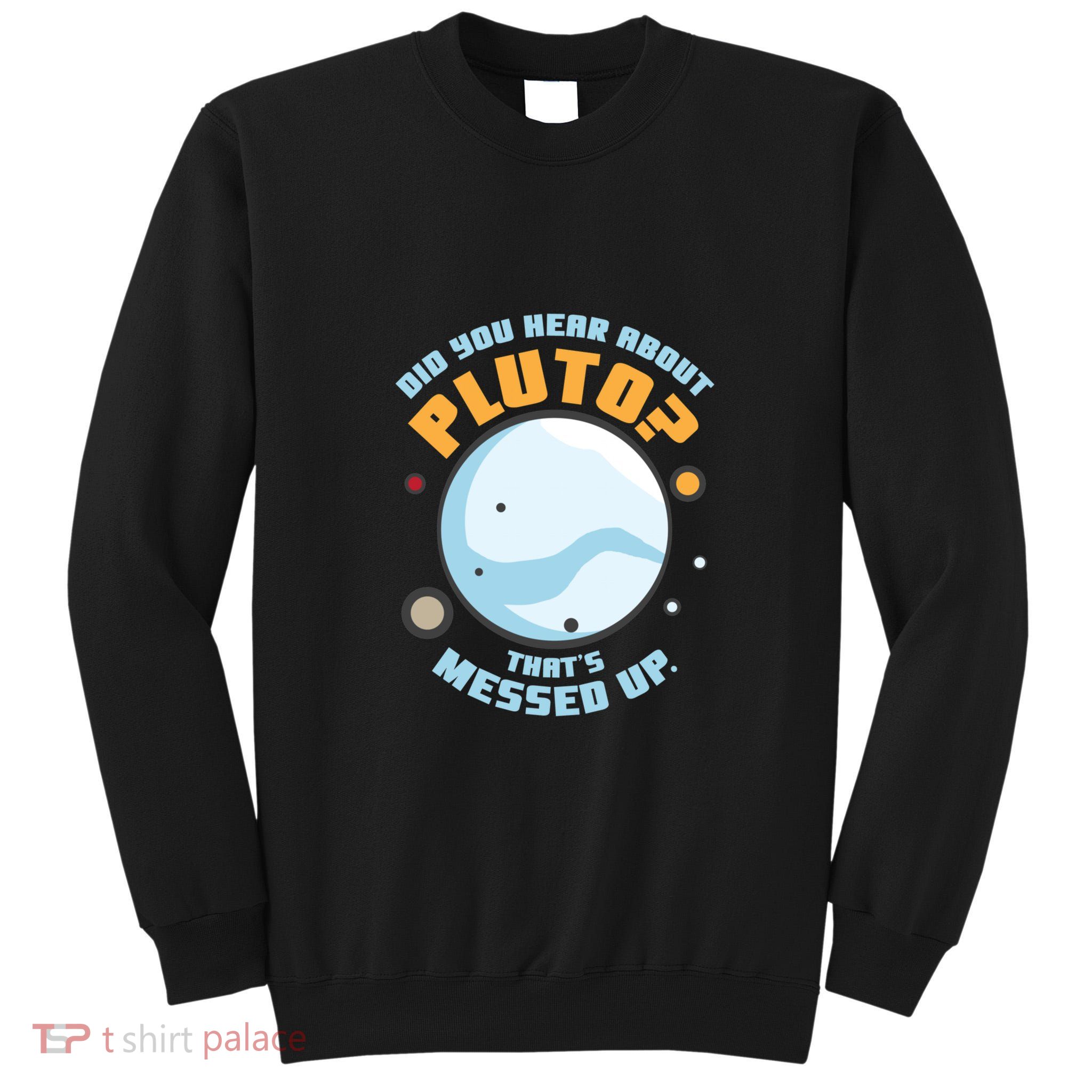 Did You Hear About Pluto ThatS Messed Up Tall Sweatshirt