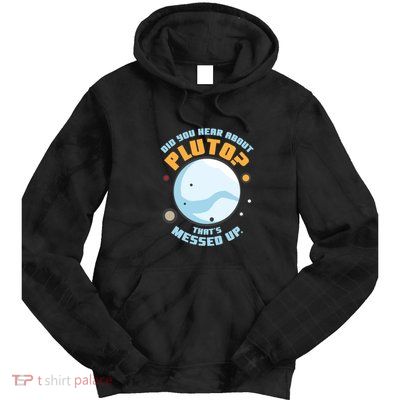 Did You Hear About Pluto ThatS Messed Up Tie Dye Hoodie