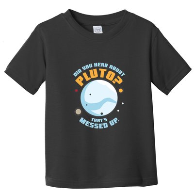 Did You Hear About Pluto ThatS Messed Up Toddler T-Shirt