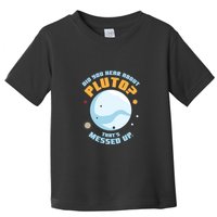 Did You Hear About Pluto ThatS Messed Up Toddler T-Shirt