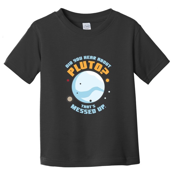 Did You Hear About Pluto ThatS Messed Up Toddler T-Shirt