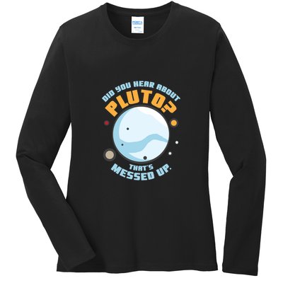 Did You Hear About Pluto ThatS Messed Up Ladies Long Sleeve Shirt