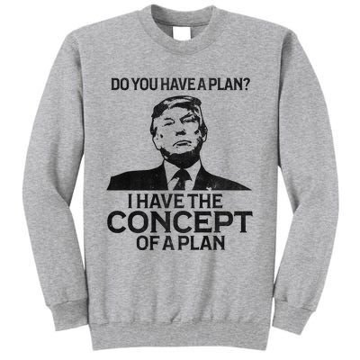 Do You Have A Plan I Have The Concept Of A Plan Premium Tall Sweatshirt