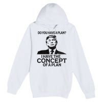 Do You Have A Plan I Have The Concept Of A Plan Premium Premium Pullover Hoodie