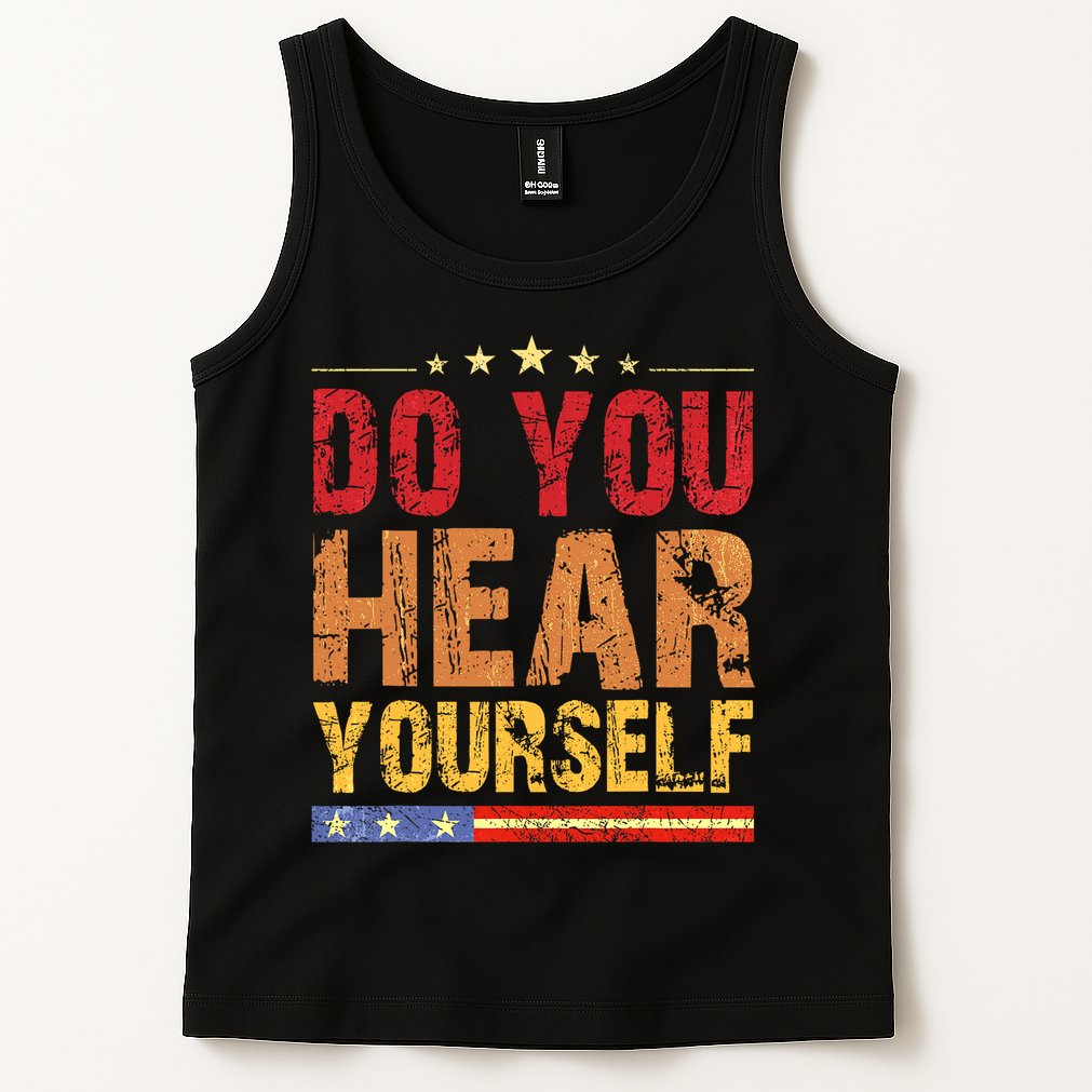 Do You Hear Yourself! Funny Tank Top