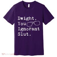 Dwight You Ignorant Slut Premium T-Shirt