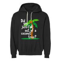 Did You Just Fall Out Of A Coconut Tree Garment-Dyed Fleece Hoodie