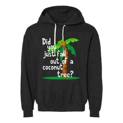 Did You Just Fall Out Of A Coconut Tree Garment-Dyed Fleece Hoodie