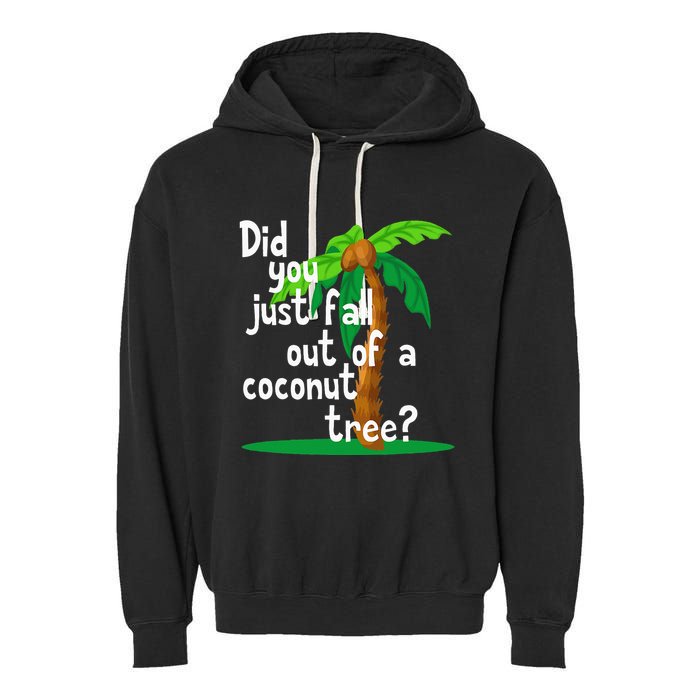 Did You Just Fall Out Of A Coconut Tree Garment-Dyed Fleece Hoodie