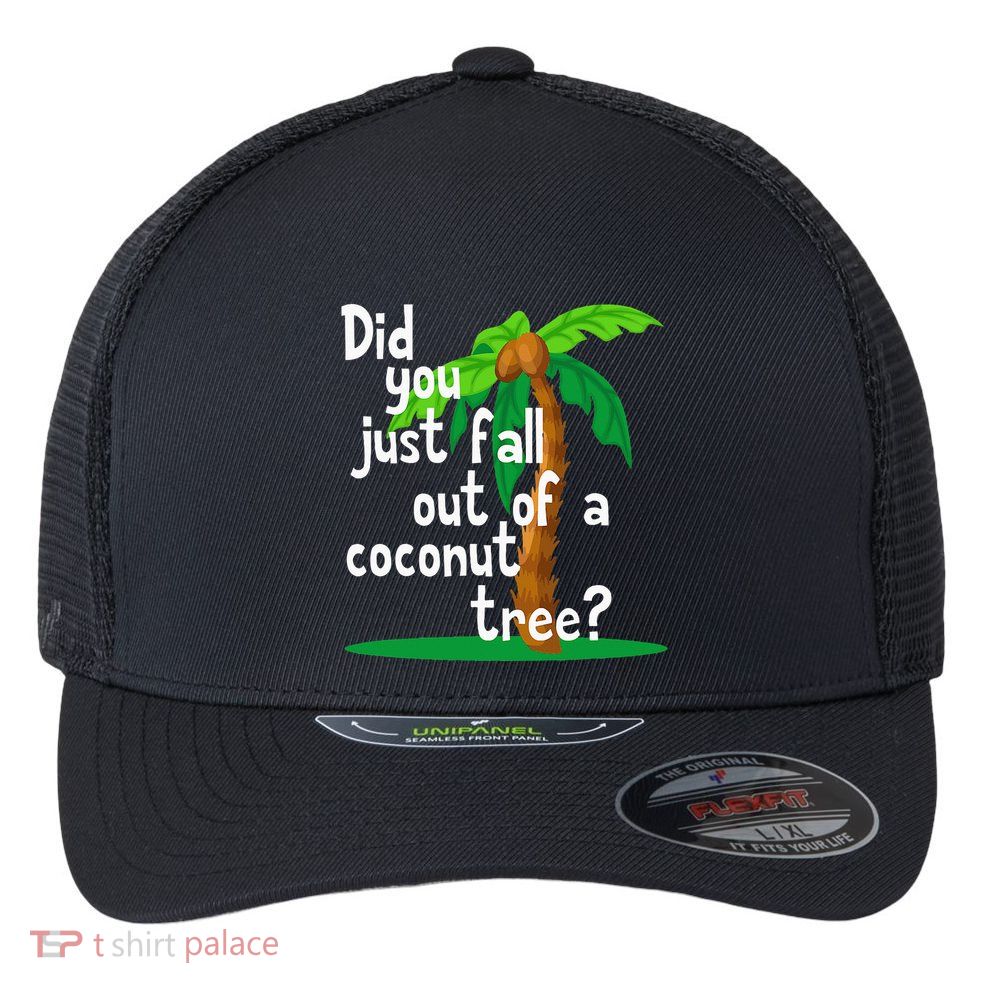 Did You Just Fall Out Of A Coconut Tree Flexfit Unipanel Trucker Cap