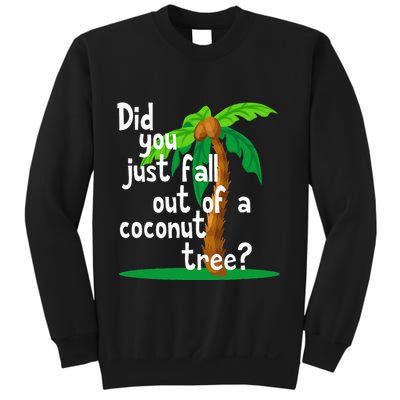 Did You Just Fall Out Of A Coconut Tree Sweatshirt