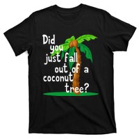 Did You Just Fall Out Of A Coconut Tree T-Shirt