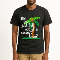 Did You Just Fall Out Of A Coconut Tree Tall T-Shirt