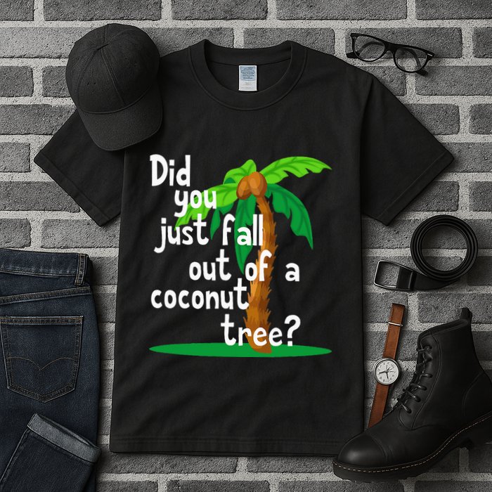Did You Just Fall Out Of A Coconut Tree Tall T-Shirt