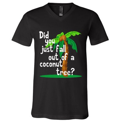 Did You Just Fall Out Of A Coconut Tree V-Neck T-Shirt