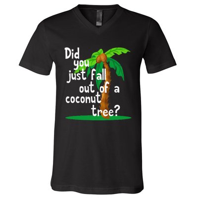 Did You Just Fall Out Of A Coconut Tree V-Neck T-Shirt