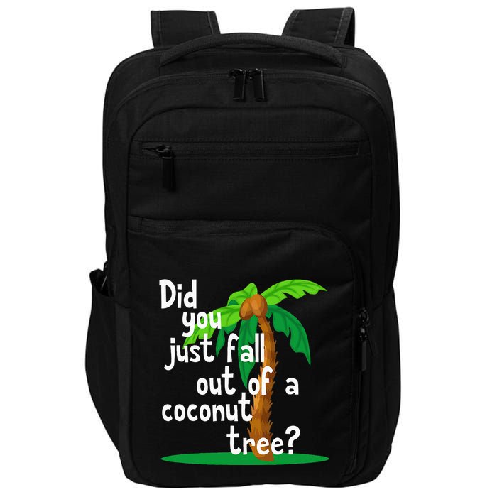 Did You Just Fall Out Of A Coconut Tree Impact Tech Backpack