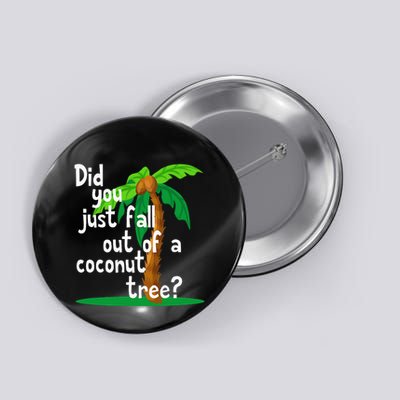 Did You Just Fall Out Of A Coconut Tree Button