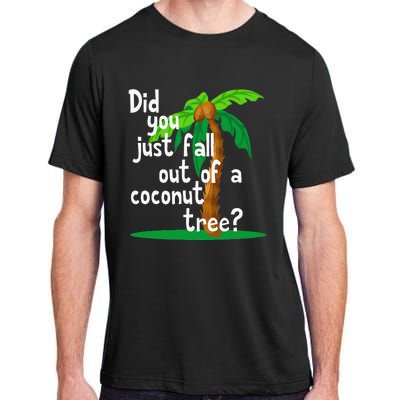 Did You Just Fall Out Of A Coconut Tree Adult ChromaSoft Performance T-Shirt