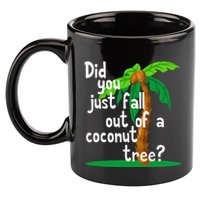 Did You Just Fall Out Of A Coconut Tree 11oz C Handle Ceramic Mug