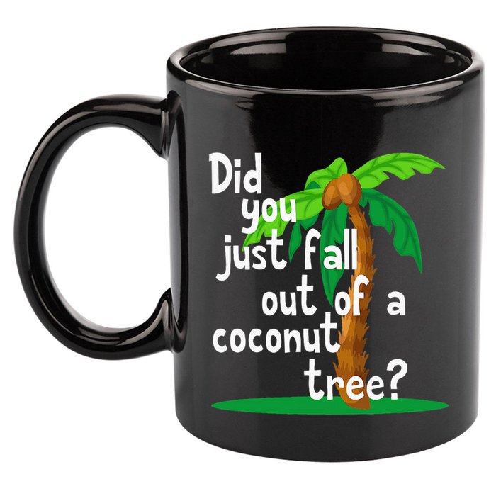 Did You Just Fall Out Of A Coconut Tree 11oz C Handle Ceramic Mug