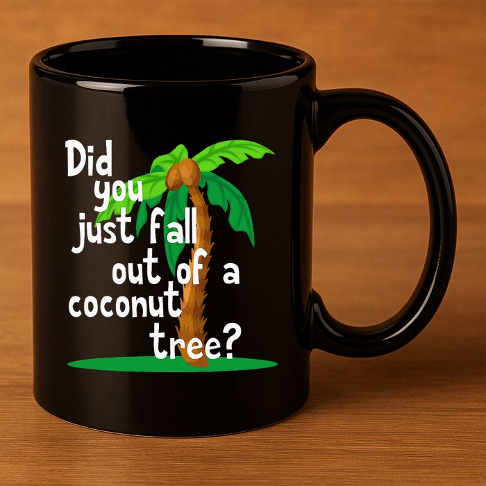 Did You Just Fall Out Of A Coconut Tree 11oz C Handle Ceramic Mug