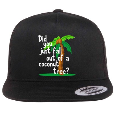 Did You Just Fall Out Of A Coconut Tree Flatbill Hat