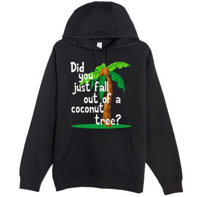Did You Just Fall Out Of A Coconut Tree Premium Pullover Hoodie
