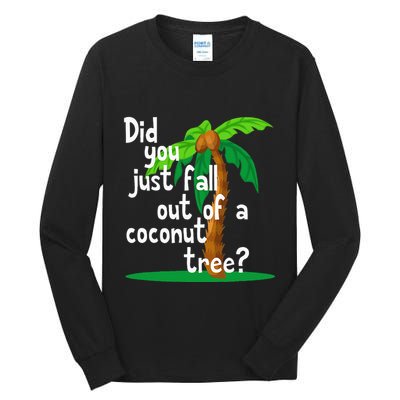 Did You Just Fall Out Of A Coconut Tree Tall Long Sleeve T-Shirt