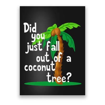 Did You Just Fall Out Of A Coconut Tree Poster