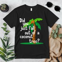 Did You Just Fall Out Of A Coconut Tree Premium T-Shirt