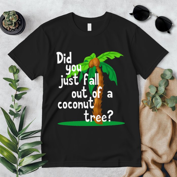 Did You Just Fall Out Of A Coconut Tree Premium T-Shirt