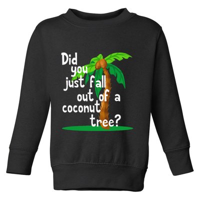 Did You Just Fall Out Of A Coconut Tree Toddler Sweatshirt