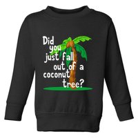 Did You Just Fall Out Of A Coconut Tree Toddler Sweatshirt