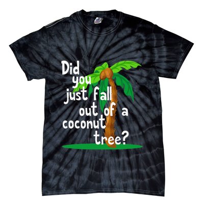 Did You Just Fall Out Of A Coconut Tree Tie-Dye T-Shirt