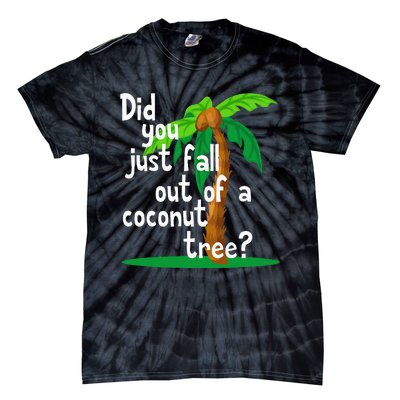 Did You Just Fall Out Of A Coconut Tree Tie-Dye T-Shirt