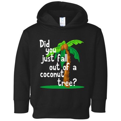 Did You Just Fall Out Of A Coconut Tree Toddler Hoodie