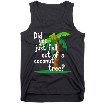 Did You Just Fall Out Of A Coconut Tree Tank Top
