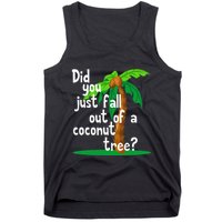Did You Just Fall Out Of A Coconut Tree Tank Top