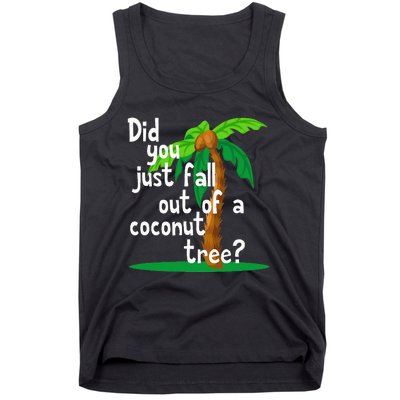 Did You Just Fall Out Of A Coconut Tree Tank Top