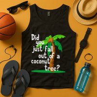 Did You Just Fall Out Of A Coconut Tree Tank Top