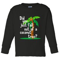 Did You Just Fall Out Of A Coconut Tree Toddler Long Sleeve Shirt