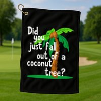 Did You Just Fall Out Of A Coconut Tree Golf Towel