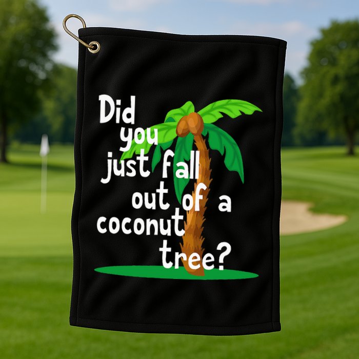 Did You Just Fall Out Of A Coconut Tree Golf Towel