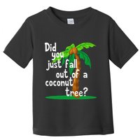 Did You Just Fall Out Of A Coconut Tree Toddler T-Shirt