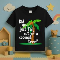 Did You Just Fall Out Of A Coconut Tree Toddler T-Shirt