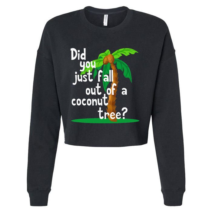 Did You Just Fall Out Of A Coconut Tree Cropped Pullover Crew