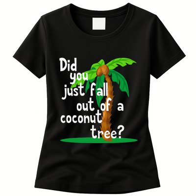 Did You Just Fall Out Of A Coconut Tree Womens T-Shirt