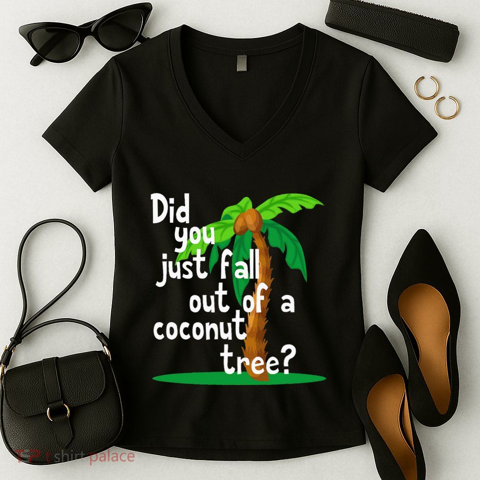 Did You Just Fall Out Of A Coconut Tree Women's V-Neck T-Shirt